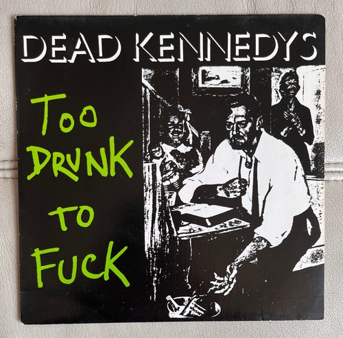 Dead kennedys too - -, drunk